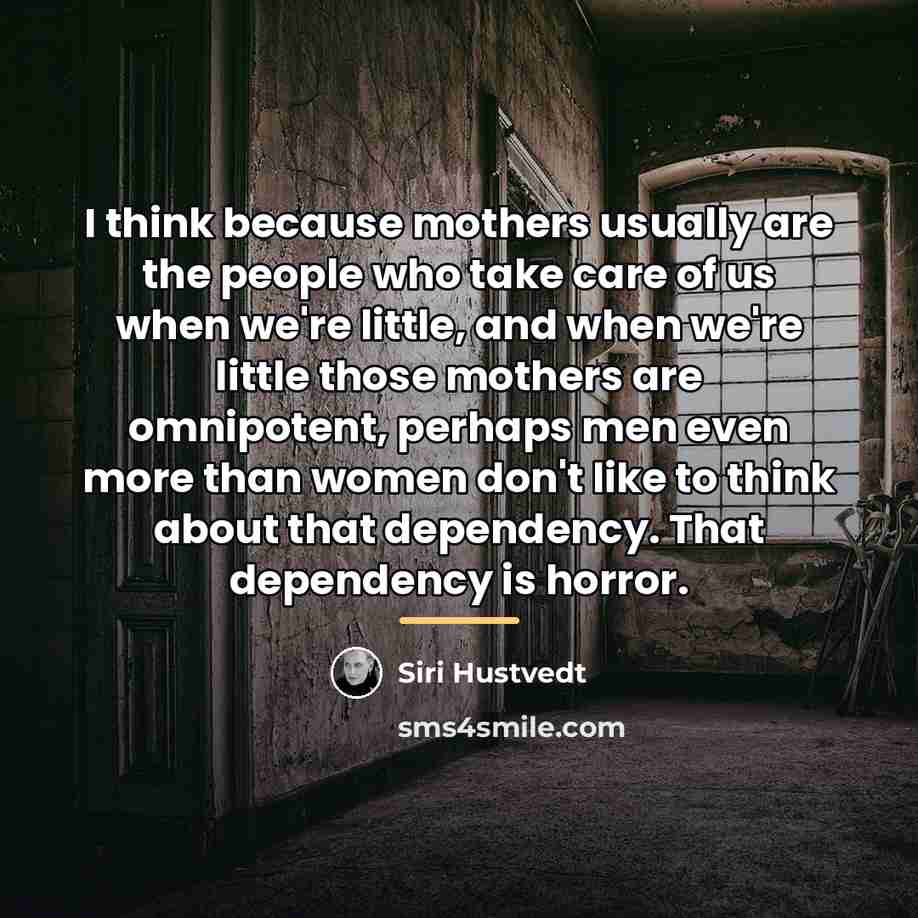 “I think because mothers usually are the people who take…” quote by Siri Hustvedt