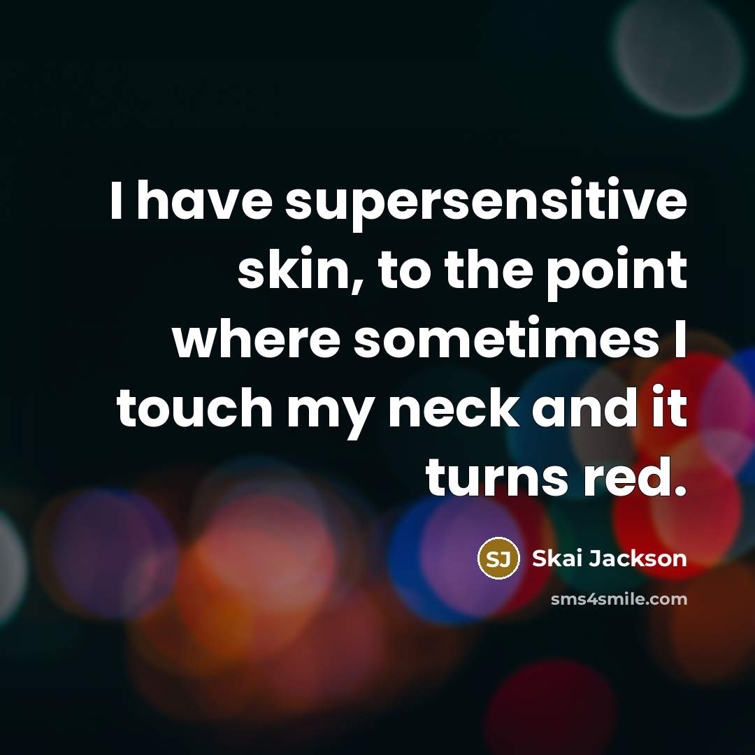 “I have supersensitive skin, to the point where sometimes I…” quote by Skai Jackson