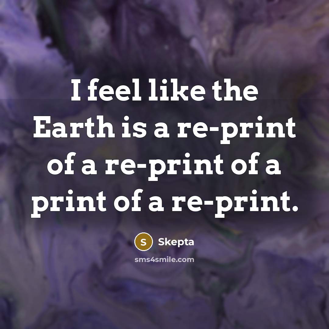 “I feel like the Earth is a re-print of a…” quote by Skepta