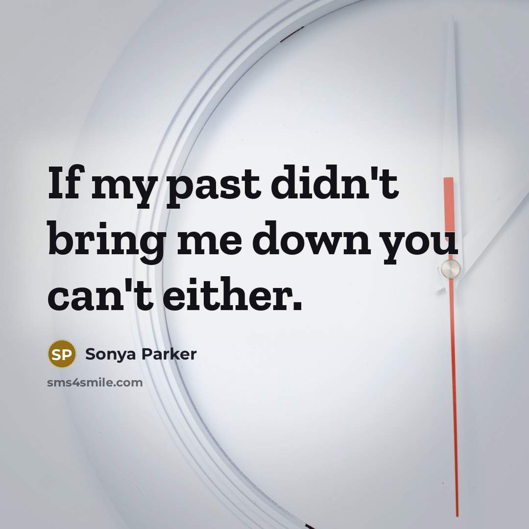 “If my past didn't bring me down you can't either.…” quote by SONYA PARKER