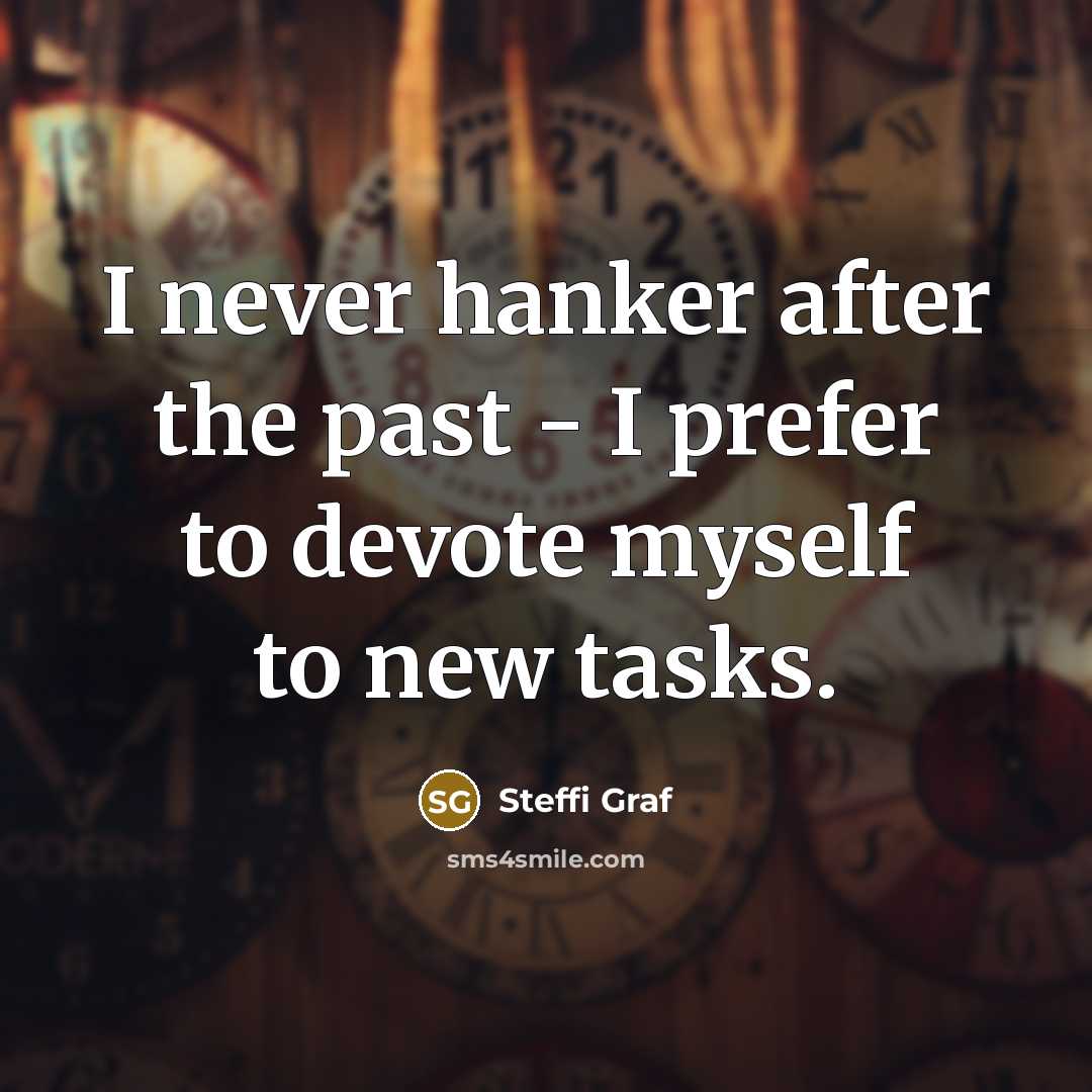 “I never hanker after the past - I prefer to…” quote by Steffi Graf
