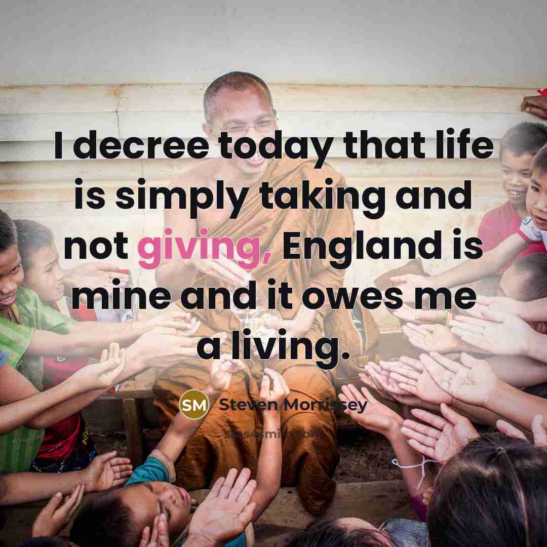 “I decree today that life is simply taking and not…” quote by Steven Morrissey