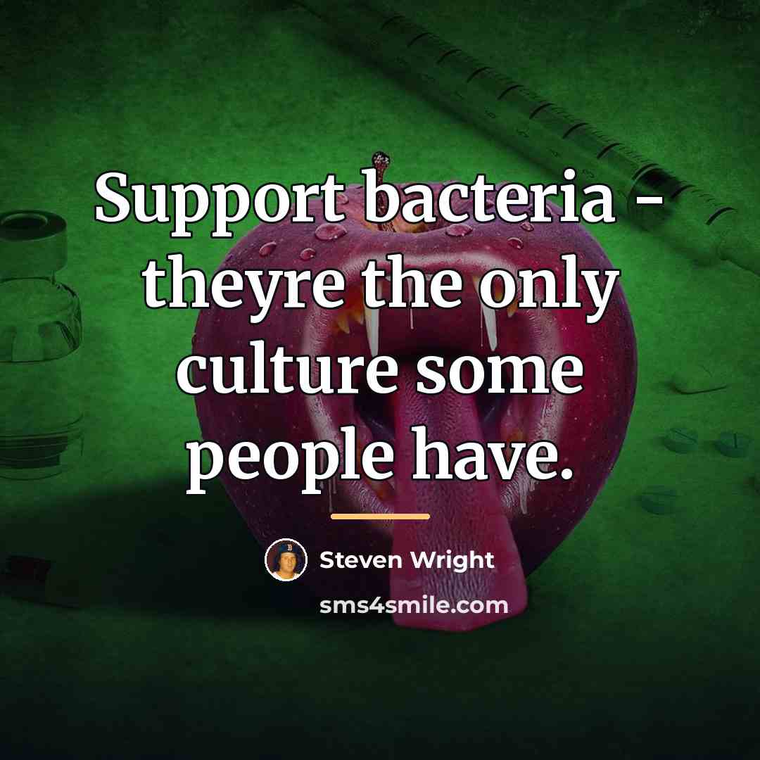 “Support bacteria - theyre the only culture some people have.…” quote by Steven Wright