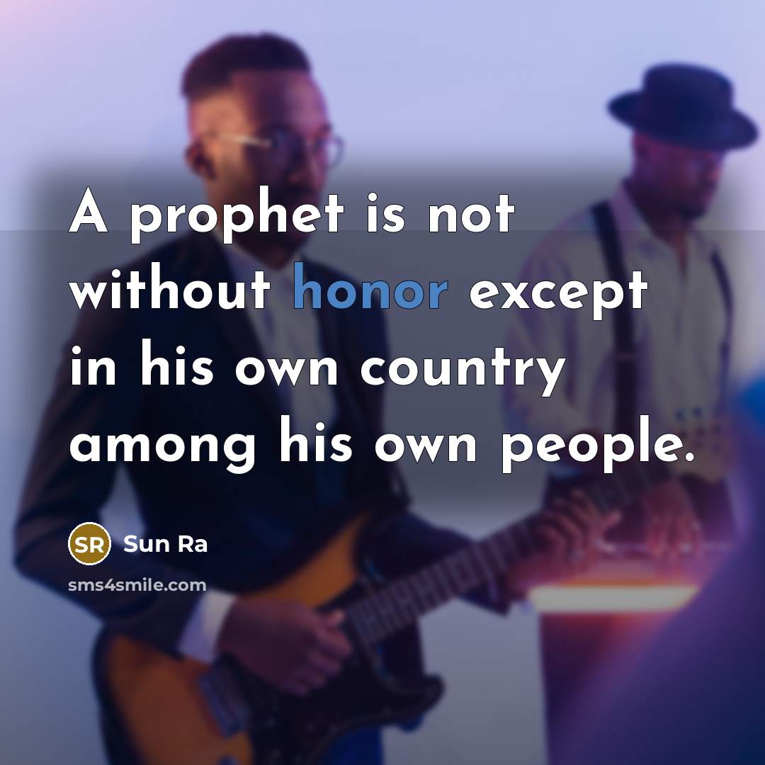 “A prophet is not without honor except in his own…” quote by Sun Ra
