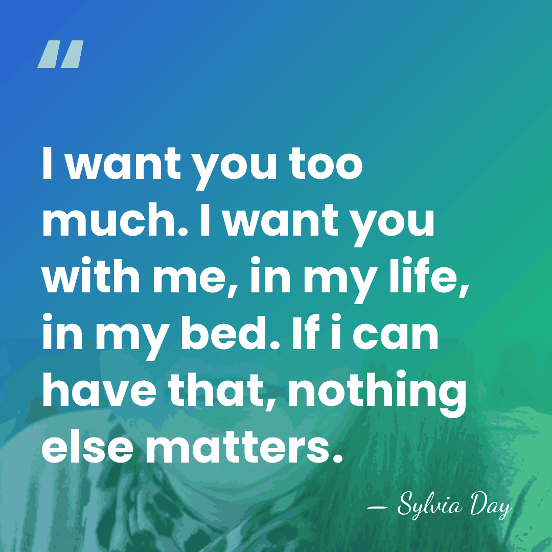I want you too much. I want you with me, in my&hellip; - Sylvia Day