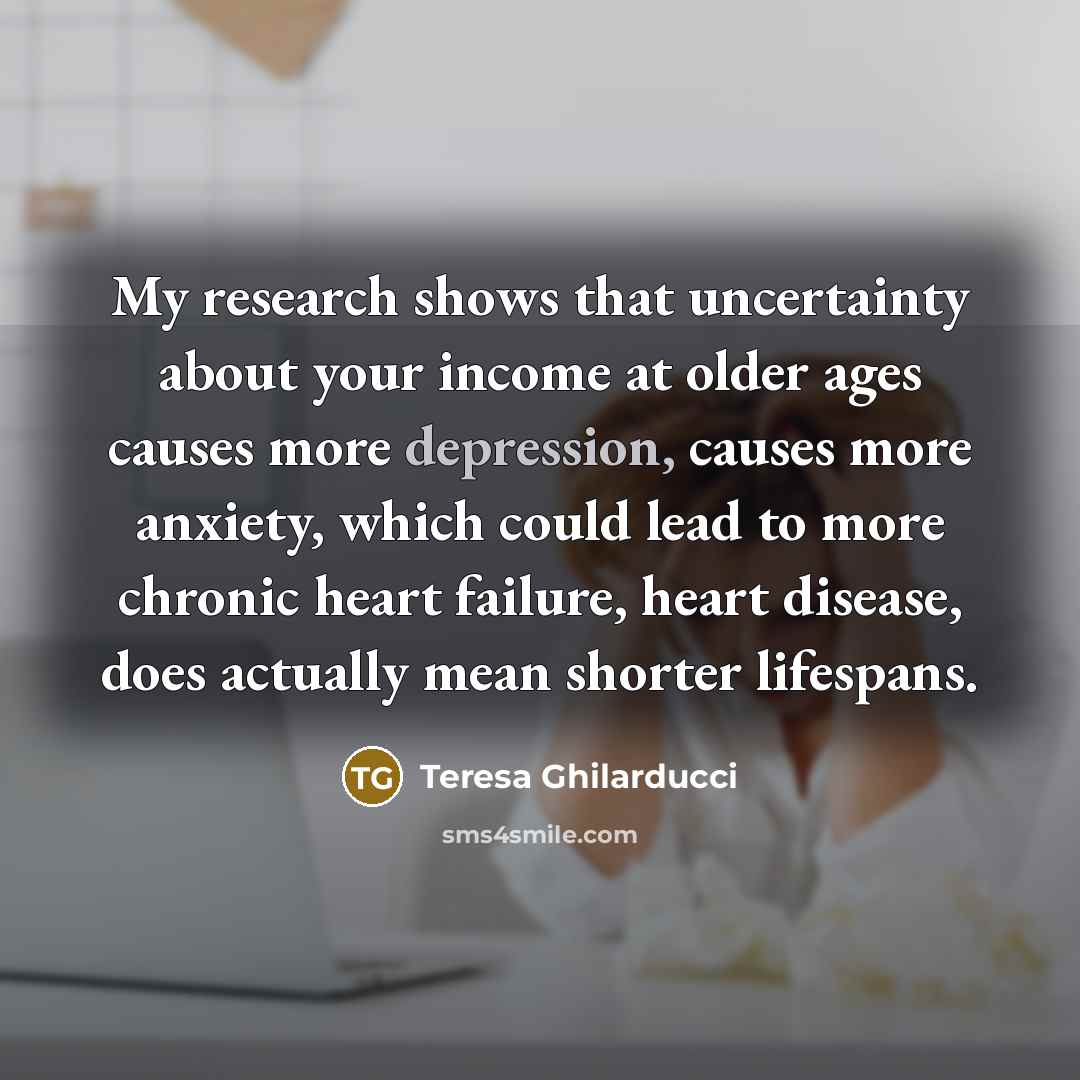 “My research shows that uncertainty about your income at older…” quote by Teresa Ghilarducci
