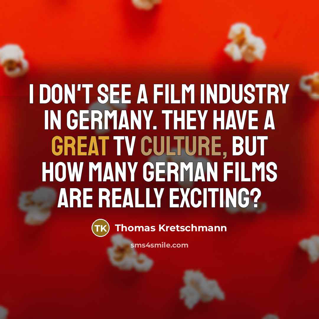 “I don't see a film industry in Germany. They have…” quote by Thomas Kretschmann