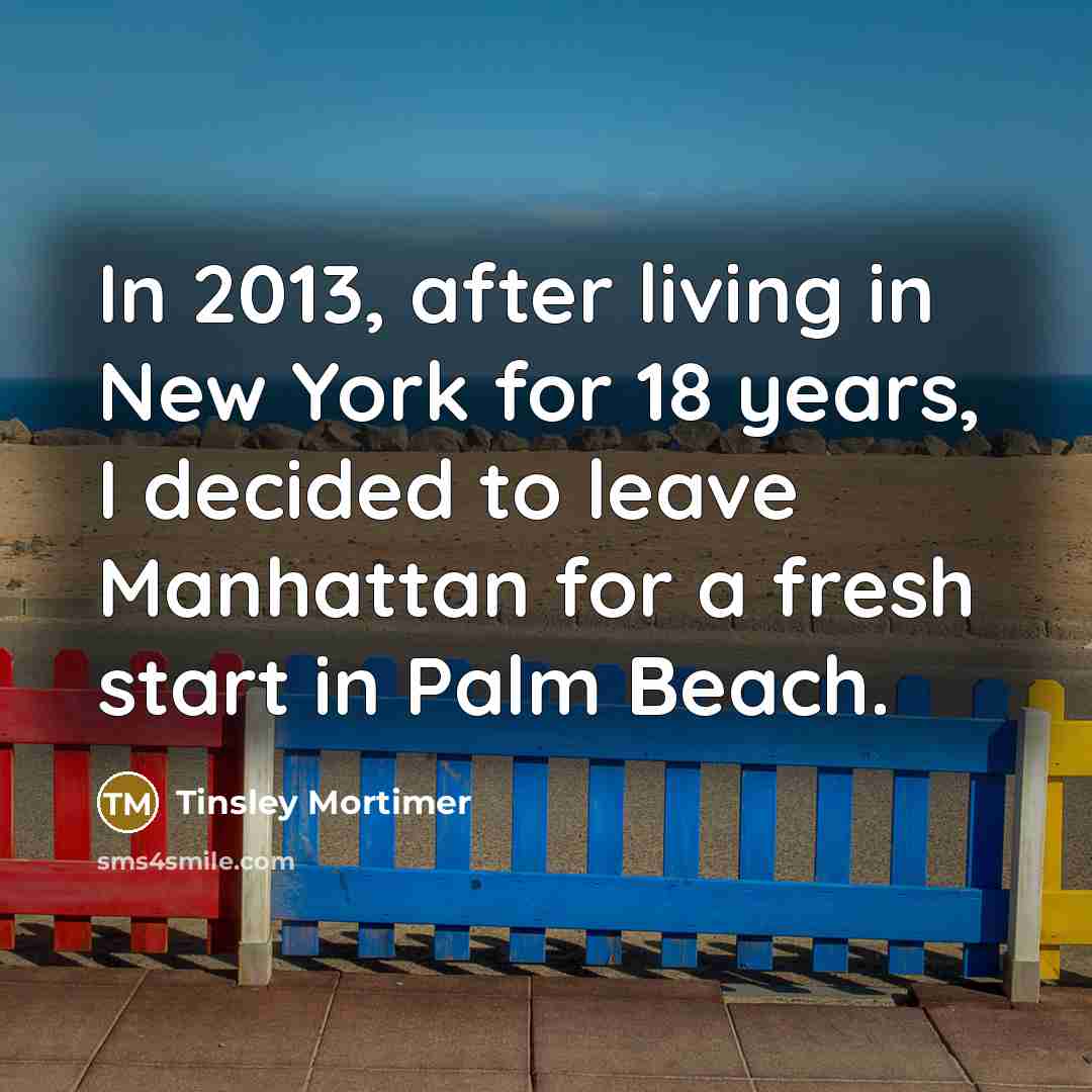 “In 2013, after living in New York for 18 years,…” quote by Tinsley Mortimer