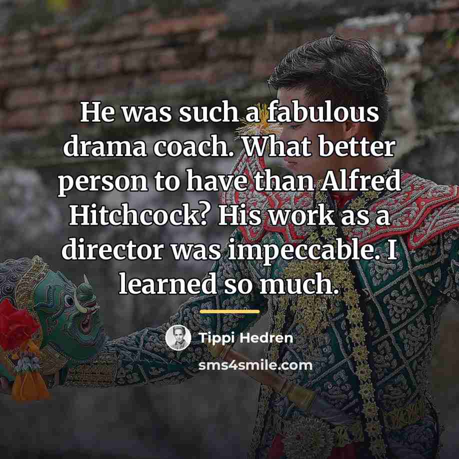 “He was such a fabulous drama coach. What better person…” quote by Tippi Hedren