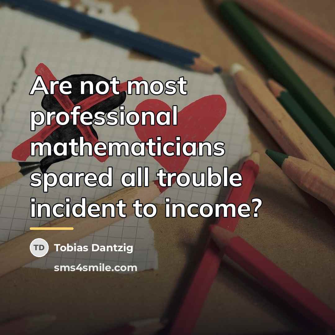 “Are not most professional mathematicians spared all trouble incident to…” quote by Tobias Dantzig