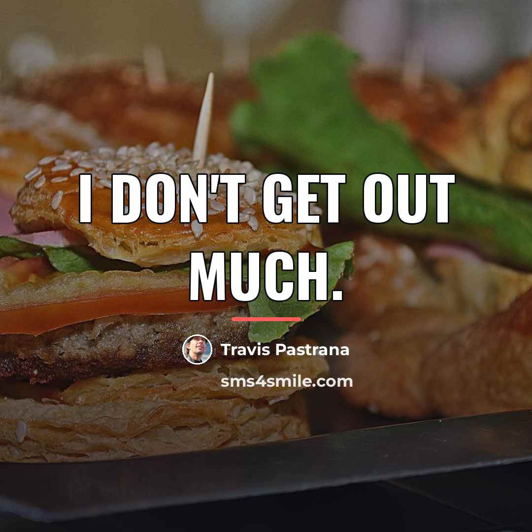 “I don't get out much.…” quote by Travis Pastrana