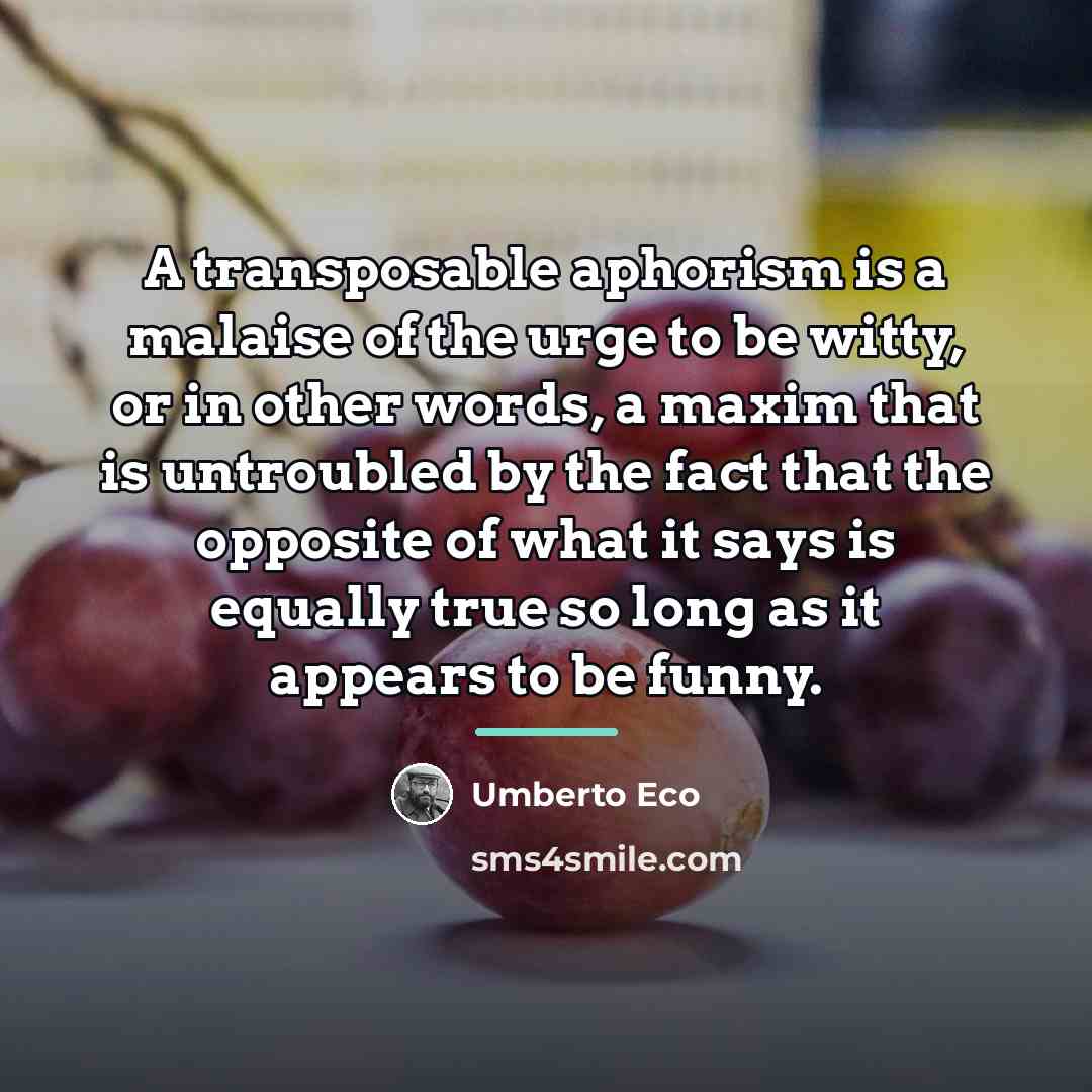 “A transposable aphorism is a malaise of the urge to…” quote by Umberto Eco