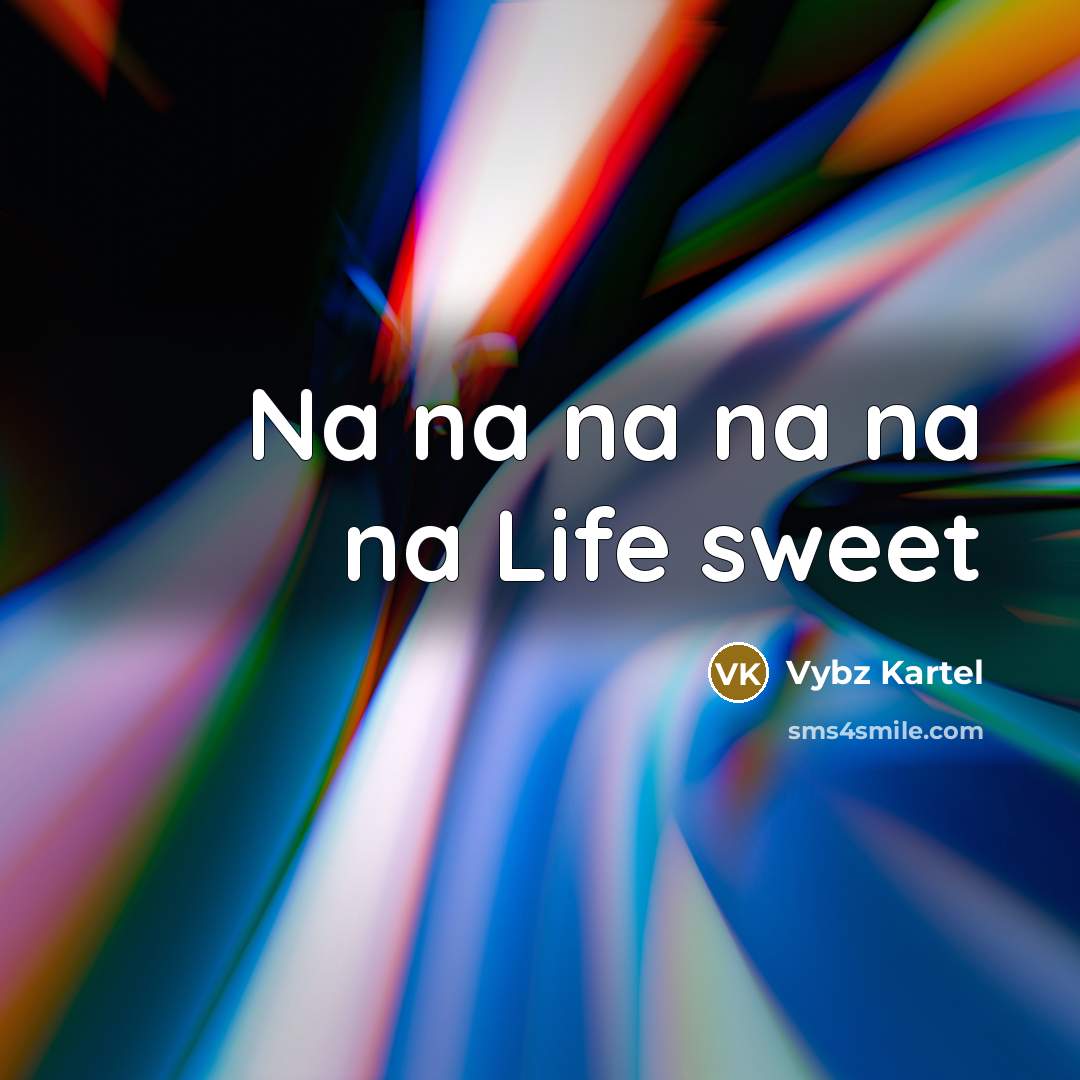“Na na na na na na Life sweet…” quote by Vybz Kartel
