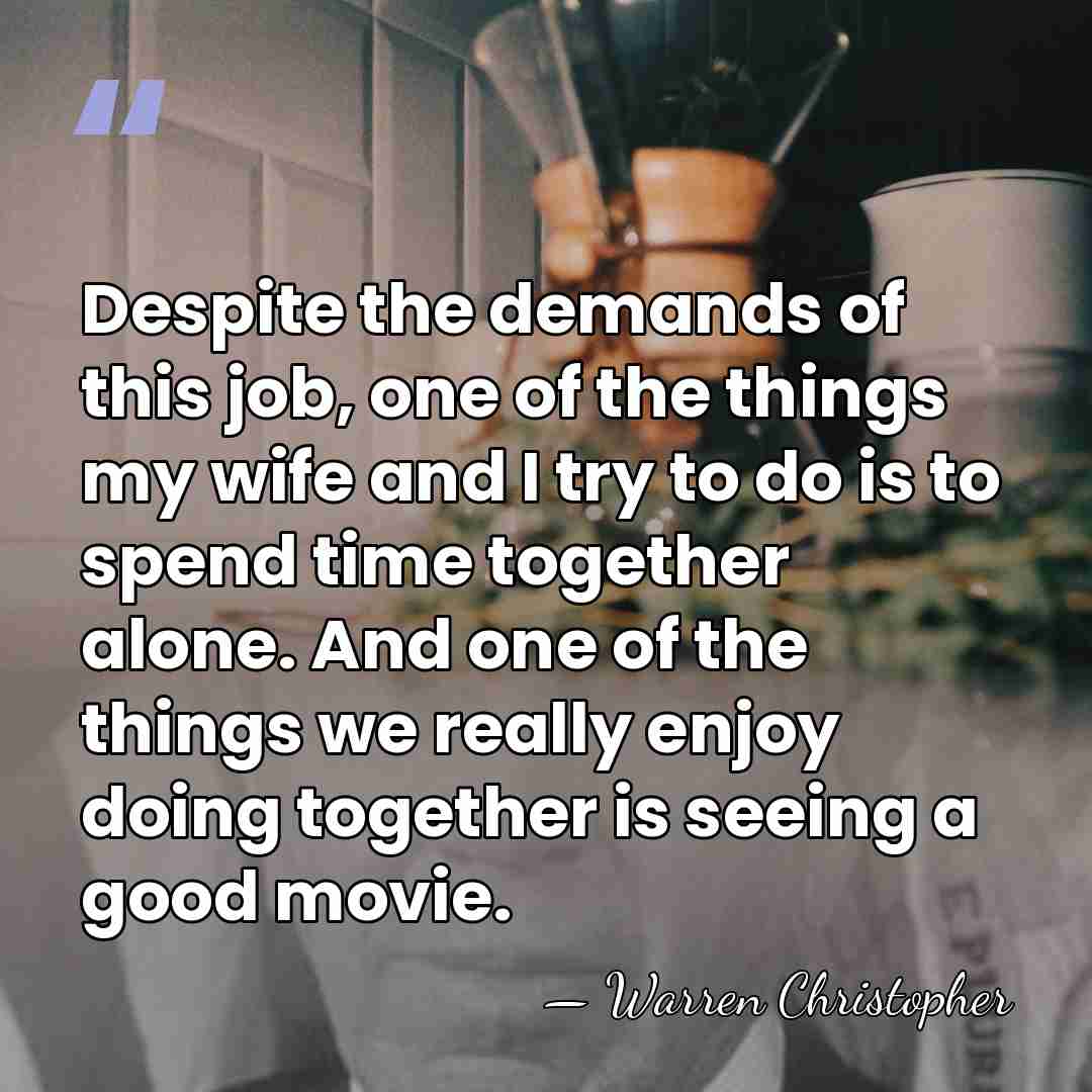 Despite the demands of this job, one of the things my wife&hellip; - Warren Christopher