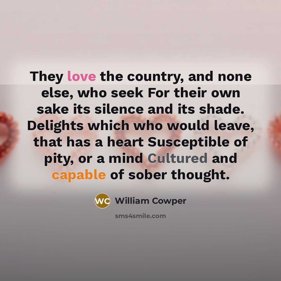 “They love the country, and none else, who seek For…” quote by William Cowper