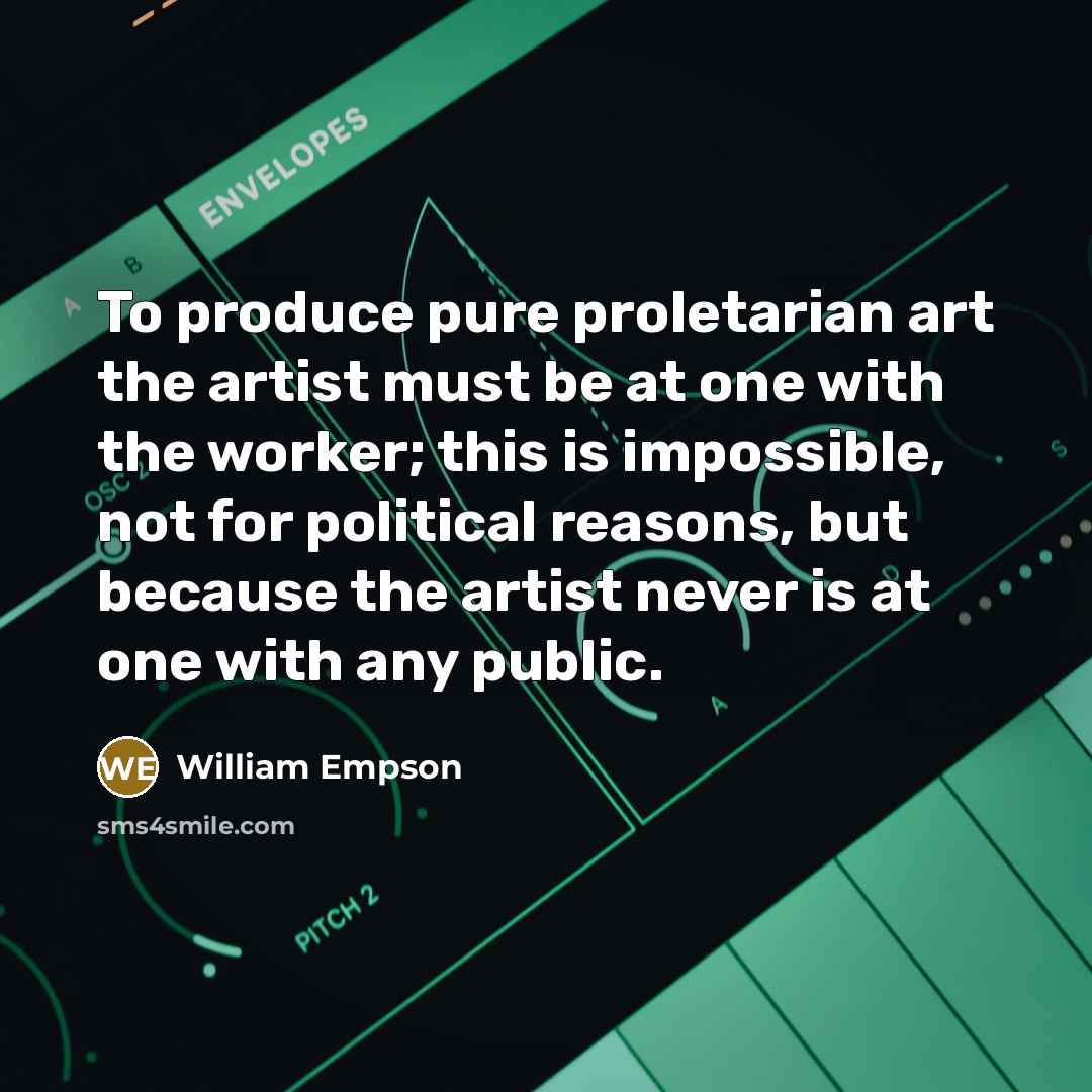 “To produce pure proletarian art the artist must be at…” quote by William Empson