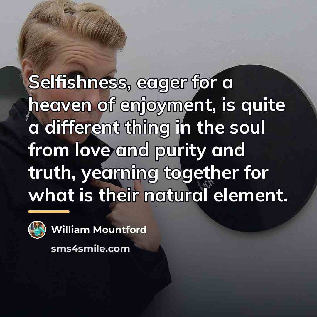 “Selfishness, eager for a heaven of enjoyment, is quite a…” quote by William Mountford