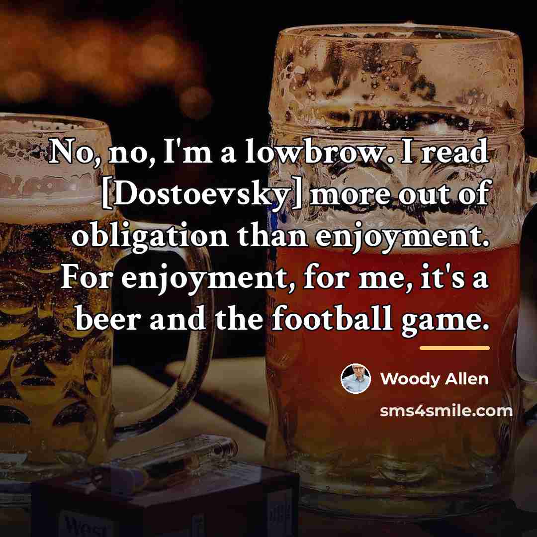 “No, no, I'm a lowbrow. I read [Dostoevsky] more out…” quote by Woody Allen