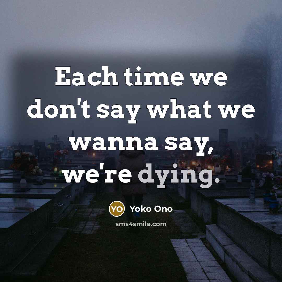 “Each time we don't say what we wanna say, we're…” quote by Yoko Ono