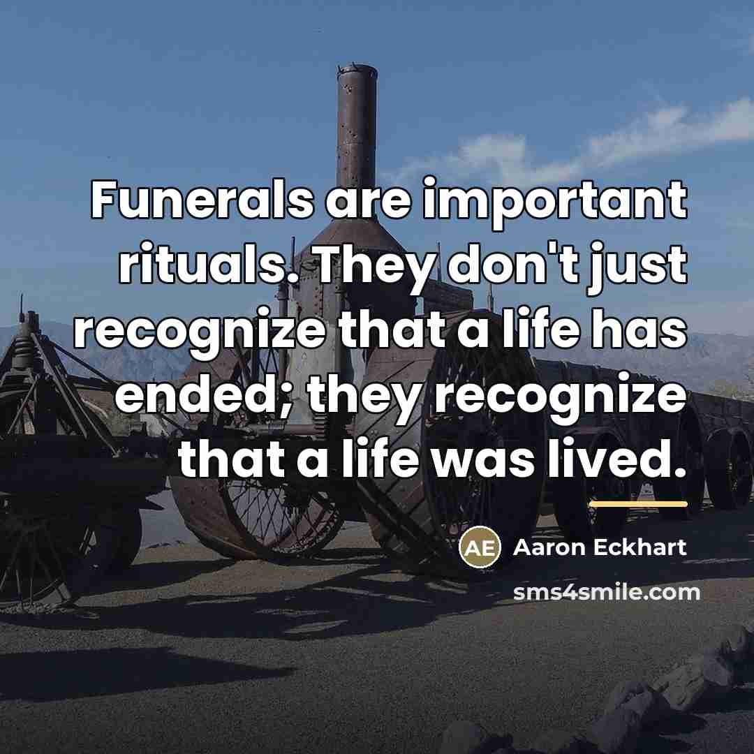 “Funerals are important rituals. They don't just recognize that a…” quote by Aaron Eckhart