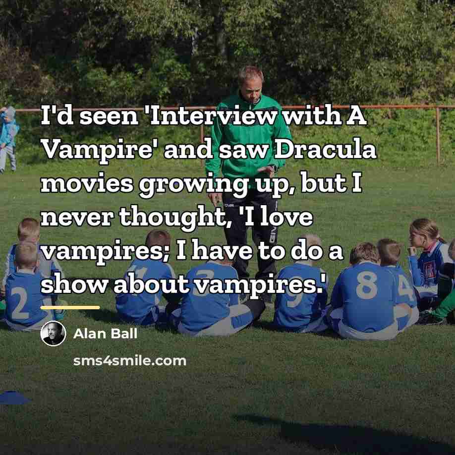 “I'd seen 'Interview with A Vampire' and saw Dracula movies…” quote by Alan Ball