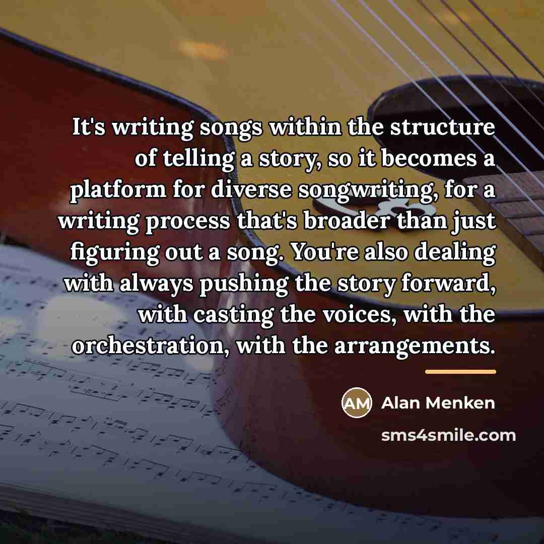 “It's writing songs within the structure of telling a story,…” quote by Alan Menken