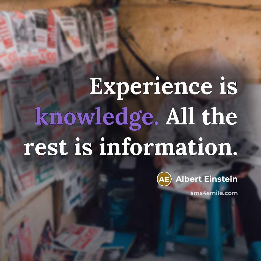 “Experience is knowledge. All the rest is information.” quote by Albert Einstein