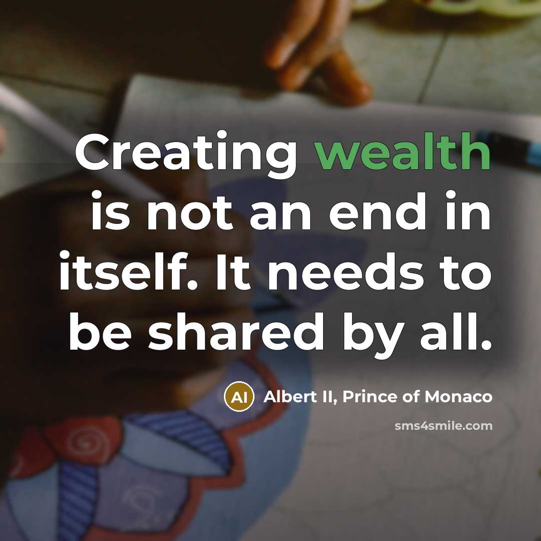 “Creating wealth is not an end in itself. It needs…” quote by Albert II, Prince of Monaco