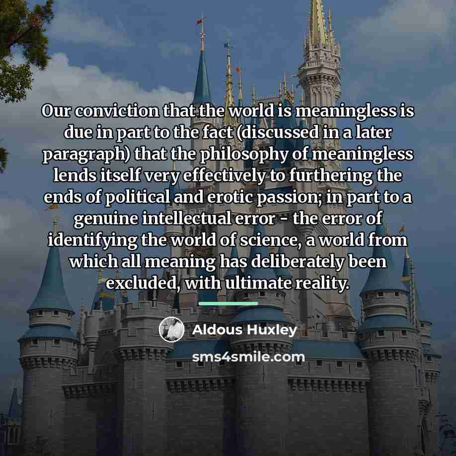 “Our conviction that the world is meaningless is due in…” quote by Aldous Huxley