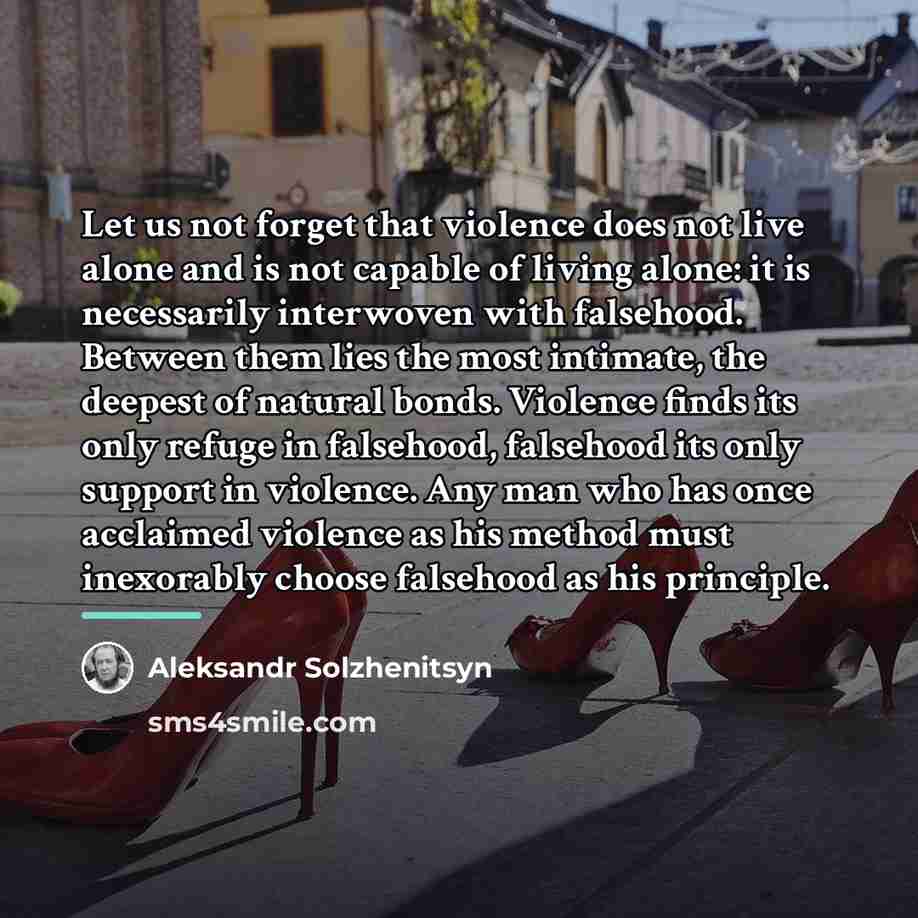 “Let us not forget that violence does not live alone…” quote by Aleksandr Solzhenitsyn