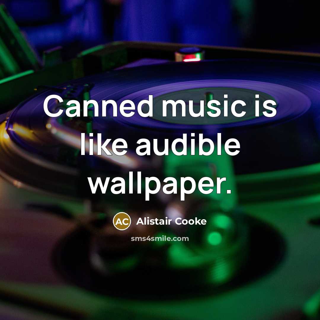 “Canned music is like audible wallpaper.…” quote by Alistair Cooke