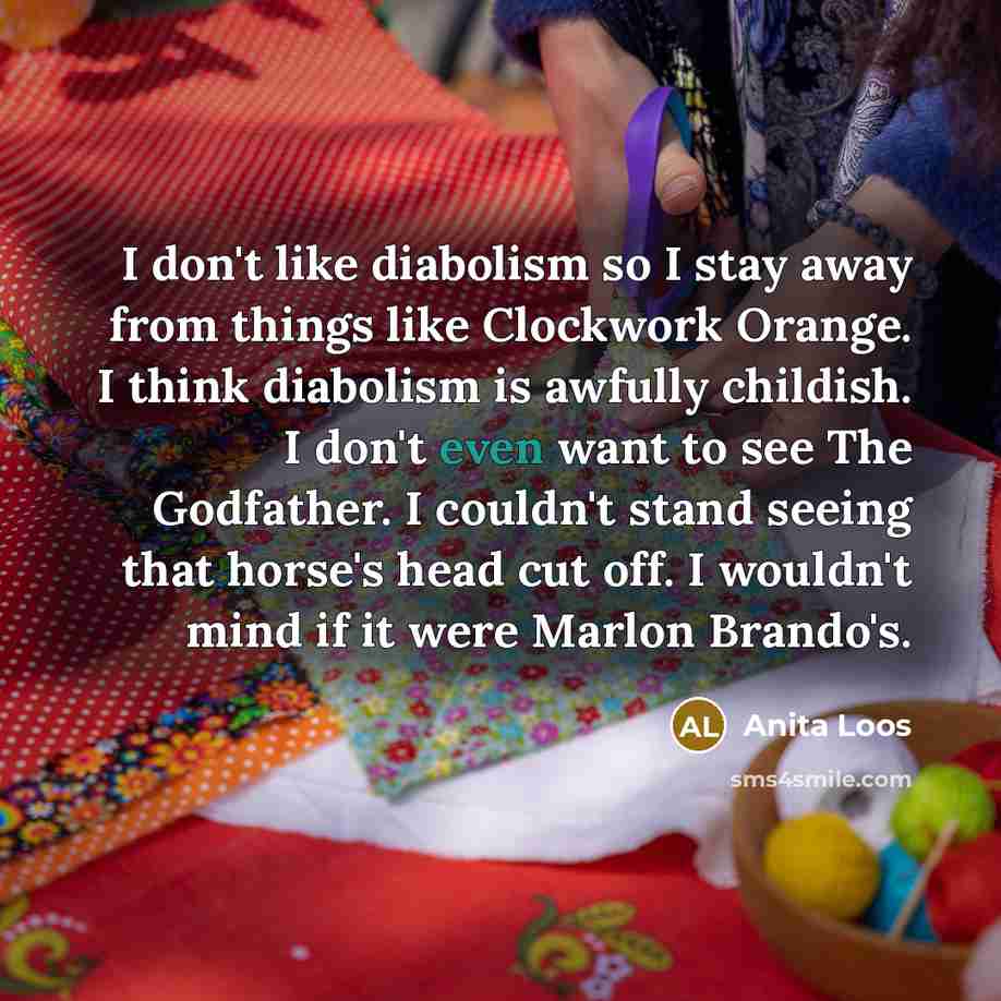 “I don't like diabolism so I stay away from things…” quote by Anita Loos