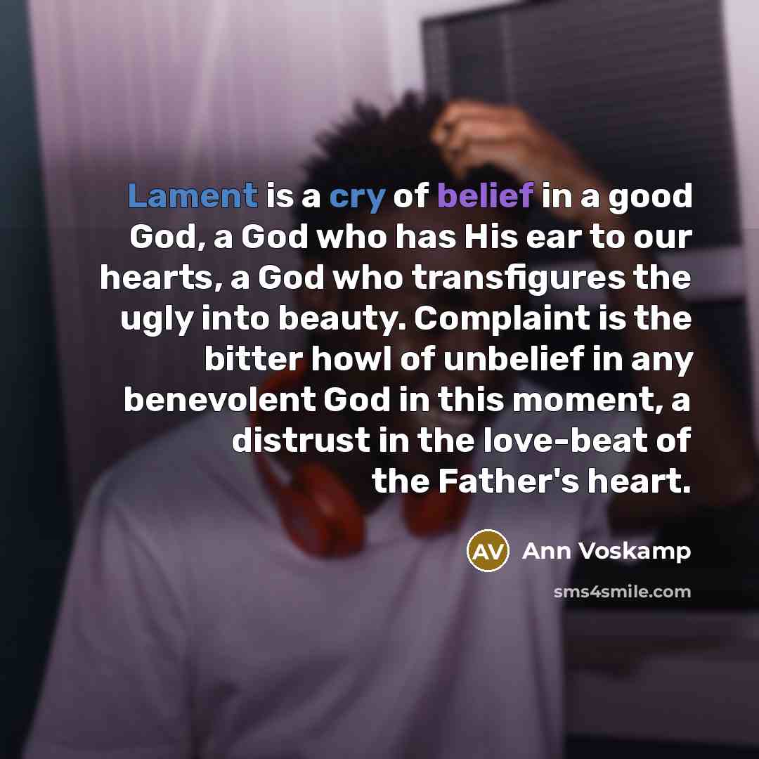 “Lament is a cry of belief in a good God,…” quote by Ann Voskamp
