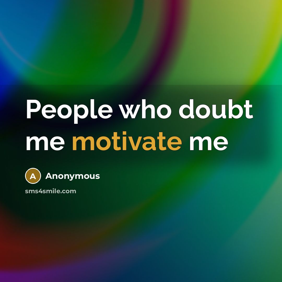 “People who doubt me motivate me” quote by Anonymous