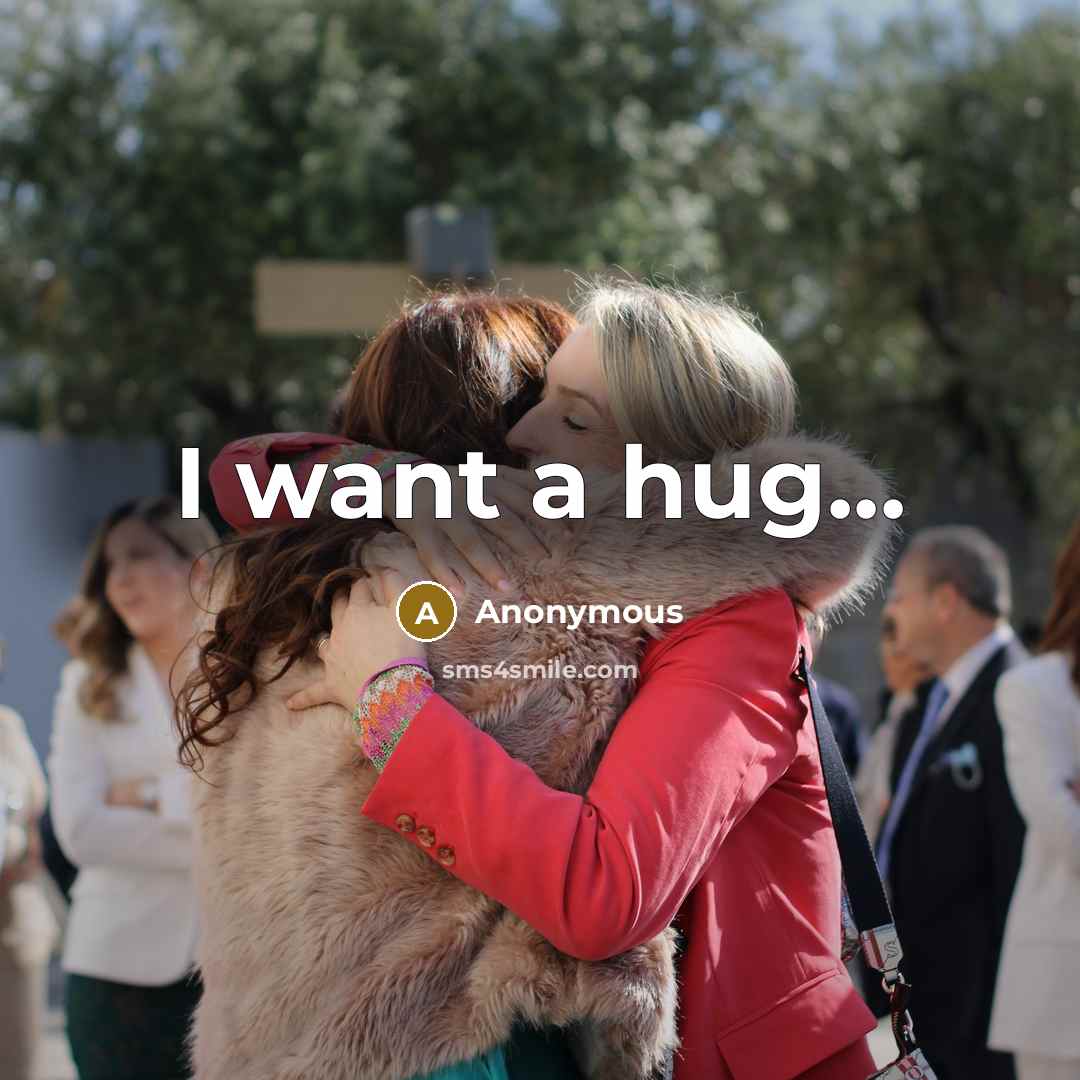 “I want a hug...” quote by Anonymous
