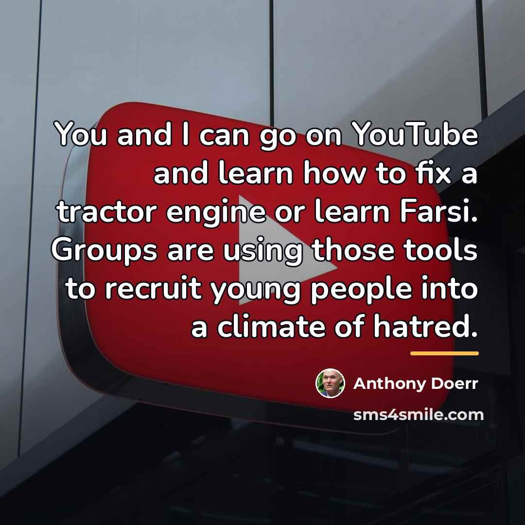“You and I can go on YouTube and learn how…” quote by Anthony Doerr
