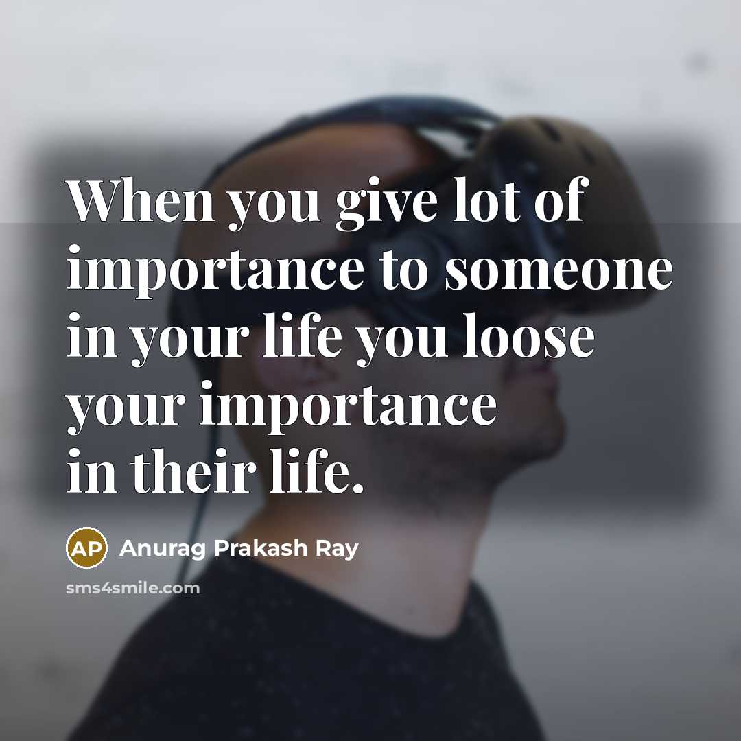 “When you give lot of importance to someone in your…” quote by Anurag Prakash Ray