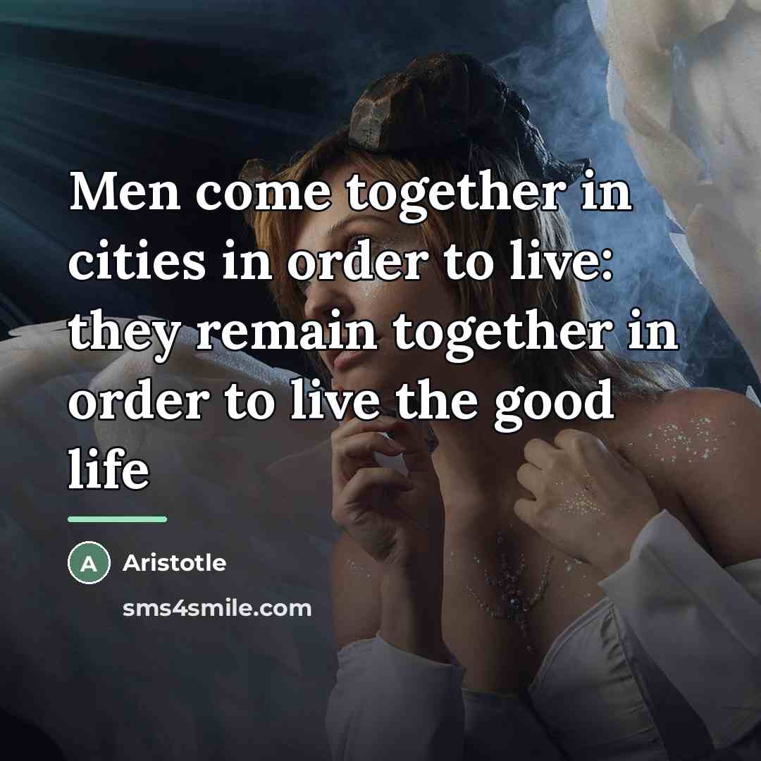 “Men come together in cities in order to live: they…” quote by Aristotle