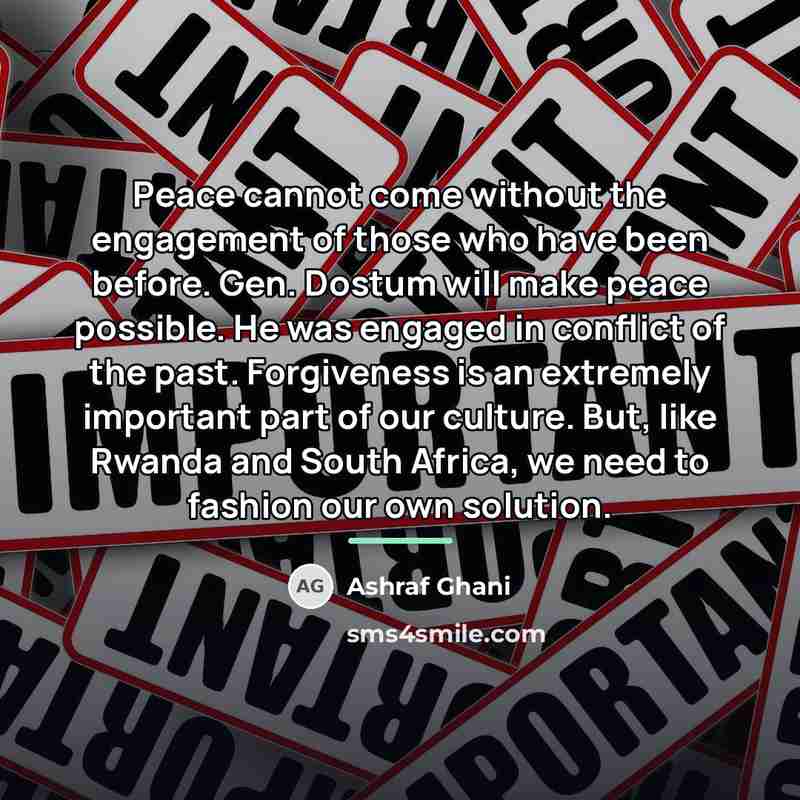 “Peace cannot come without the engagement of those who have…” quote by Ashraf Ghani