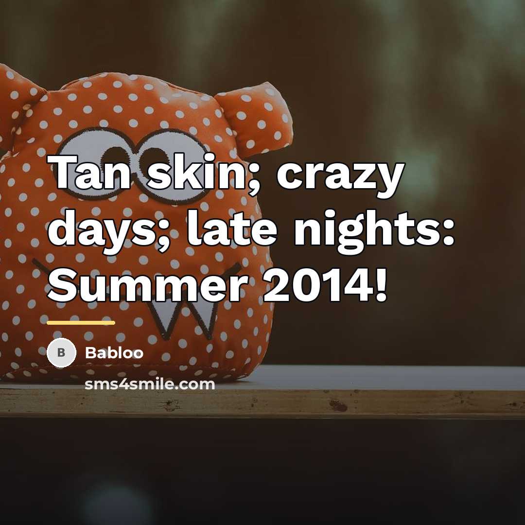 “Tan skin; crazy days; late nights: Summer 2014!…” quote by Babloo