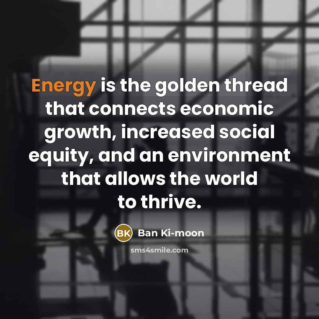 “Energy is the golden thread that connects economic growth, increased…” quote by Ban Ki-moon