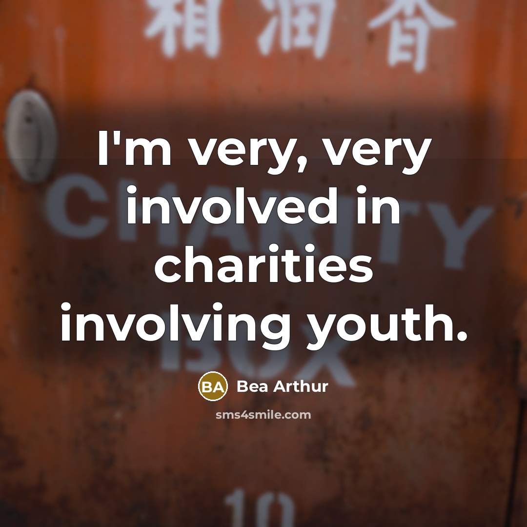 “I'm very, very involved in charities involving youth.…” quote by Bea Arthur