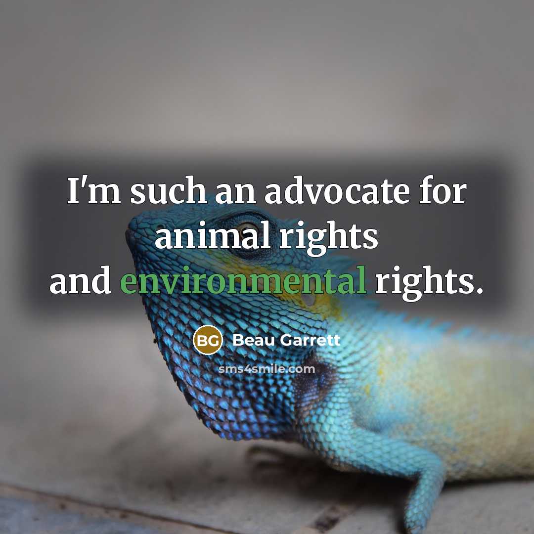 “I'm such an advocate for animal rights and environmental rights.…” quote by Beau Garrett