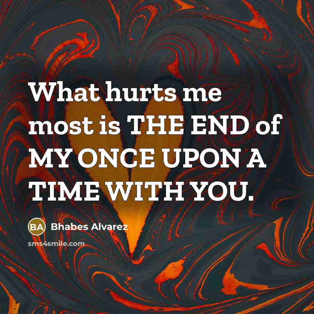 “What hurts me most is THE END of MY ONCE…” quote by Bhabes Alvarez
