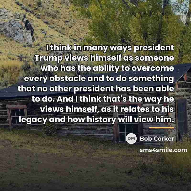 “I think in many ways president Trump views himself as…” quote by Bob Corker