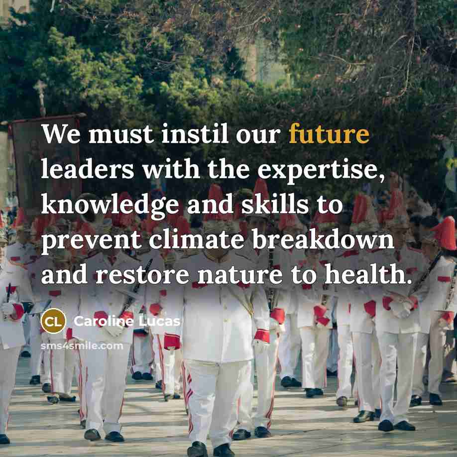 “We must instil our future leaders with the expertise, knowledge…” quote by Caroline Lucas