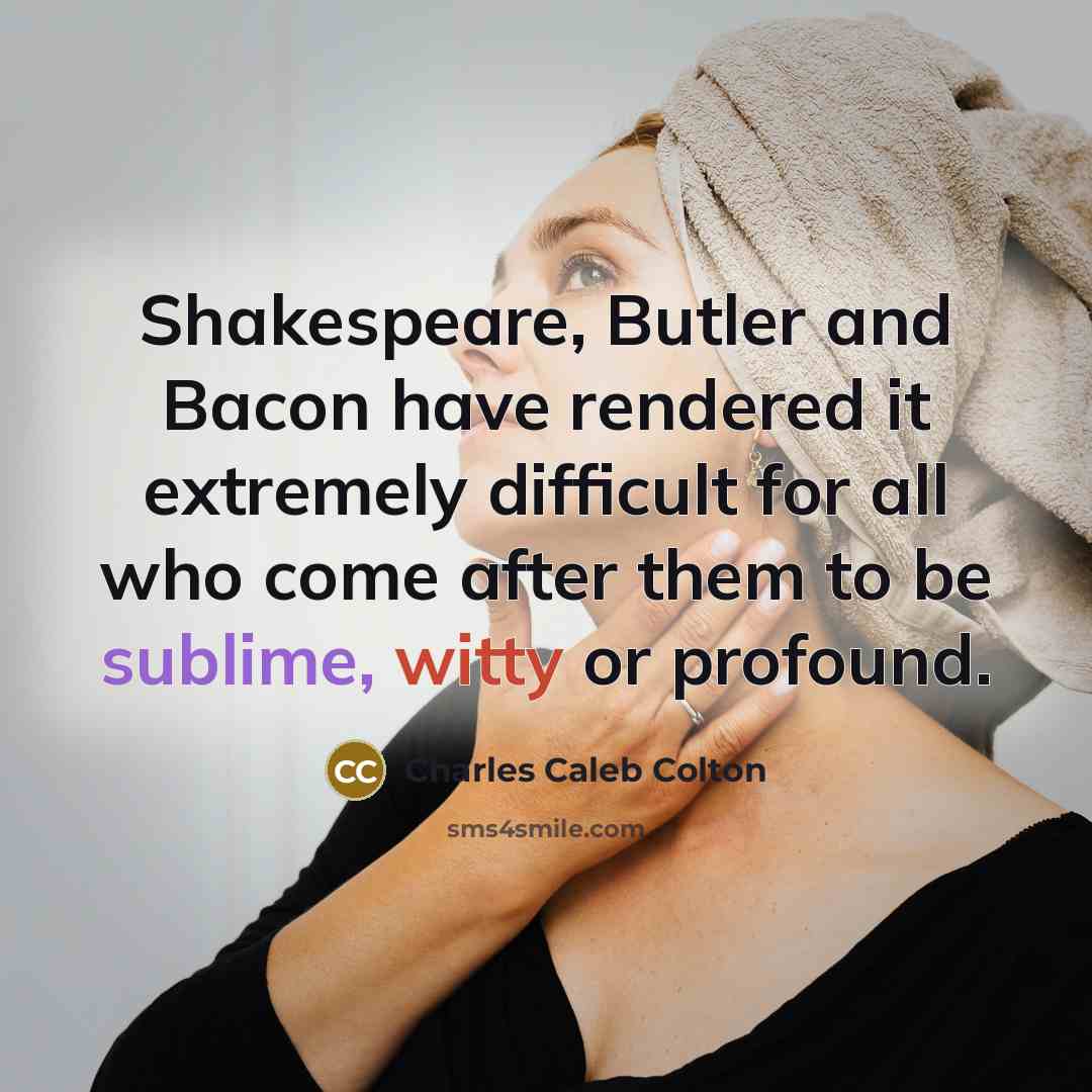 “Shakespeare, Butler and Bacon have rendered it extremely difficult for…” quote by Charles Caleb Colton