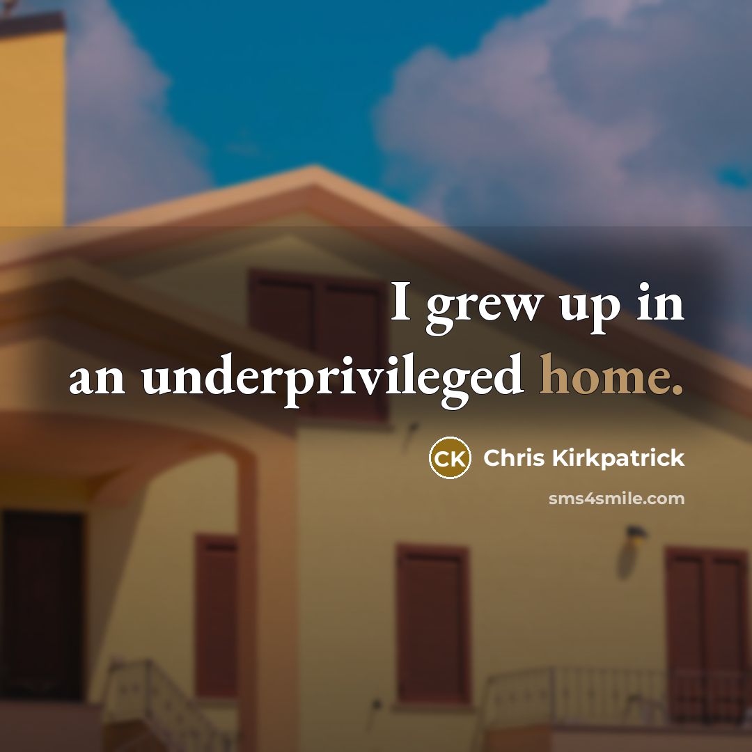 “I grew up in an underprivileged home.…” quote by Chris Kirkpatrick