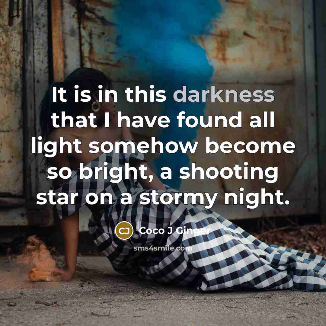 “It is in this darkness that I have found all…” quote by Coco J Ginger