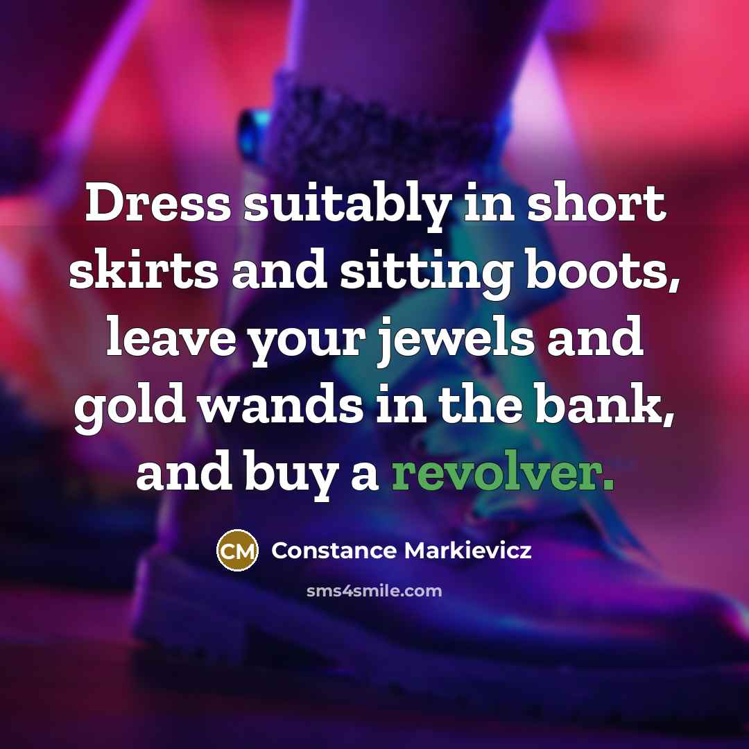 “Dress suitably in short skirts and sitting boots, leave your…” quote by Constance Markievicz